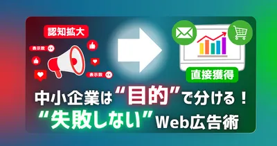 「とりあえず認知拡大」は危険？中小企業がWeb広告で失敗しないための「2つの目的」の分け方
