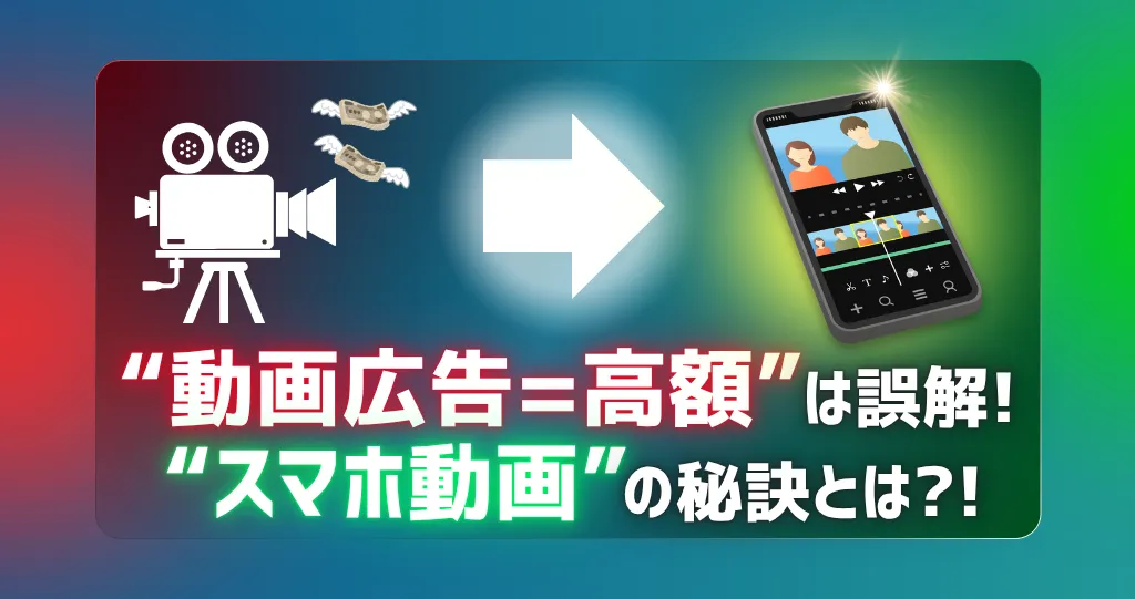 「動画広告は高額」はもう古い？中小企業が「スマホで撮った動画」で成果を出せる理由